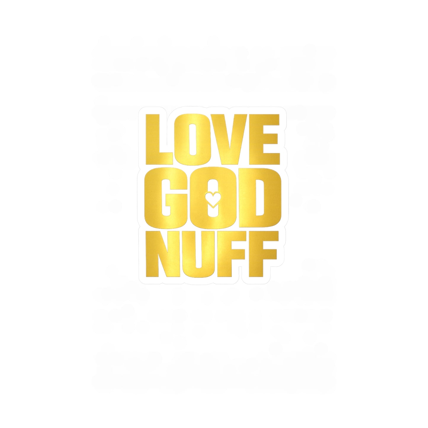 Love God Nuff Gold Vinyl Sticker — Religious Inspirational Kiss-Cut Decal
