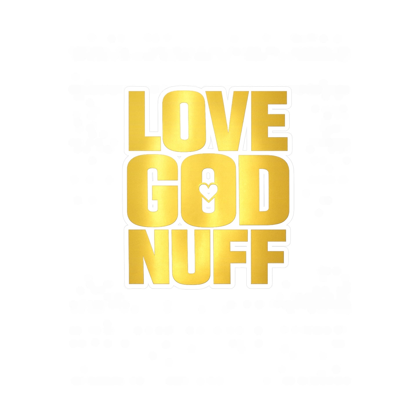 Love God Nuff Gold Vinyl Sticker — Religious Inspirational Kiss-Cut Decal