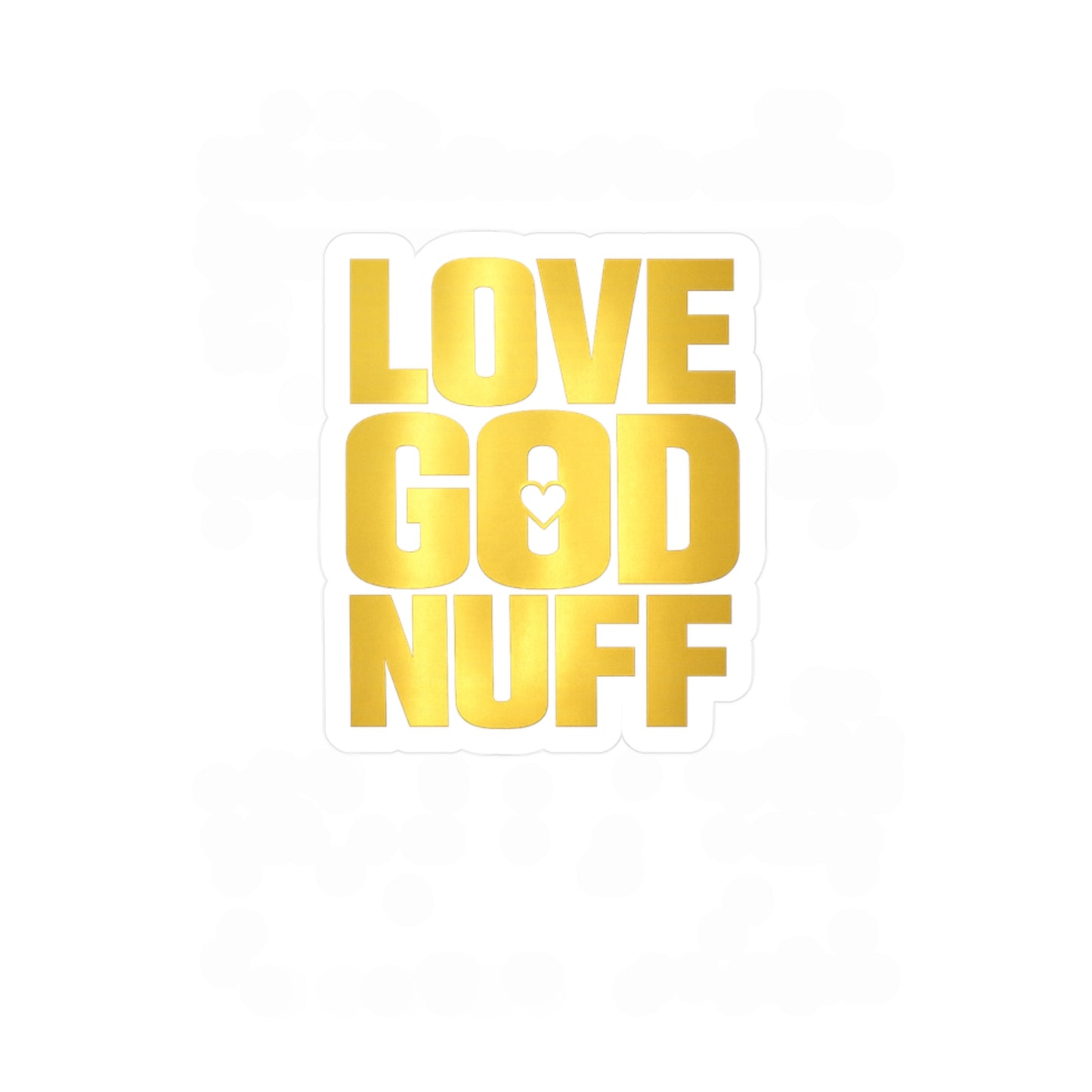Love God Nuff Gold Vinyl Sticker — Religious Inspirational Kiss-Cut Decal